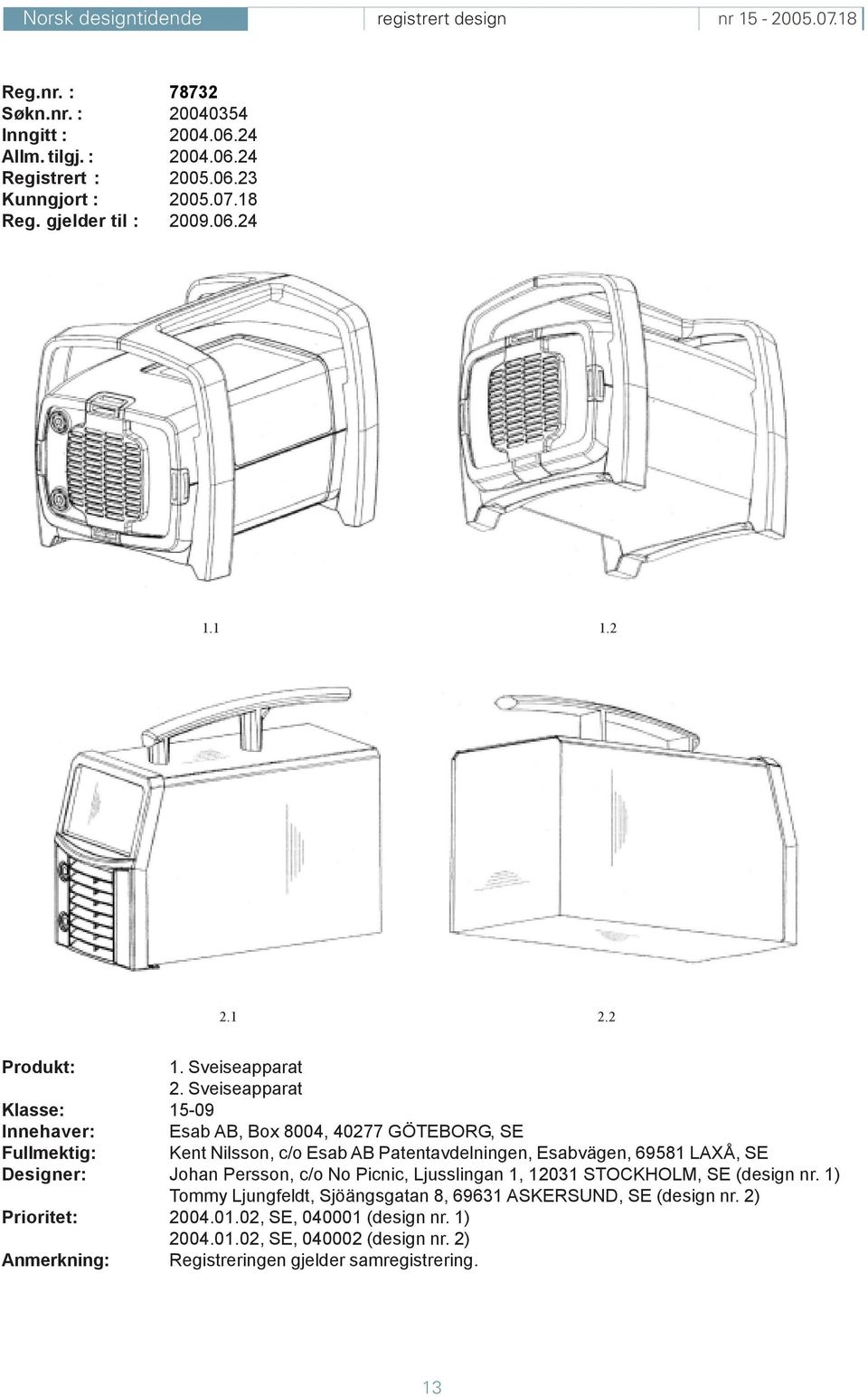 Sveiseapparat Klasse: 15-09 Innehaver: Esab AB, Box 8004, 40277 GÖTEBORG, SE Fullmektig: Kent Nilsson, c/o Esab AB Patentavdelningen, Esabvägen, 69581 LAXÅ,