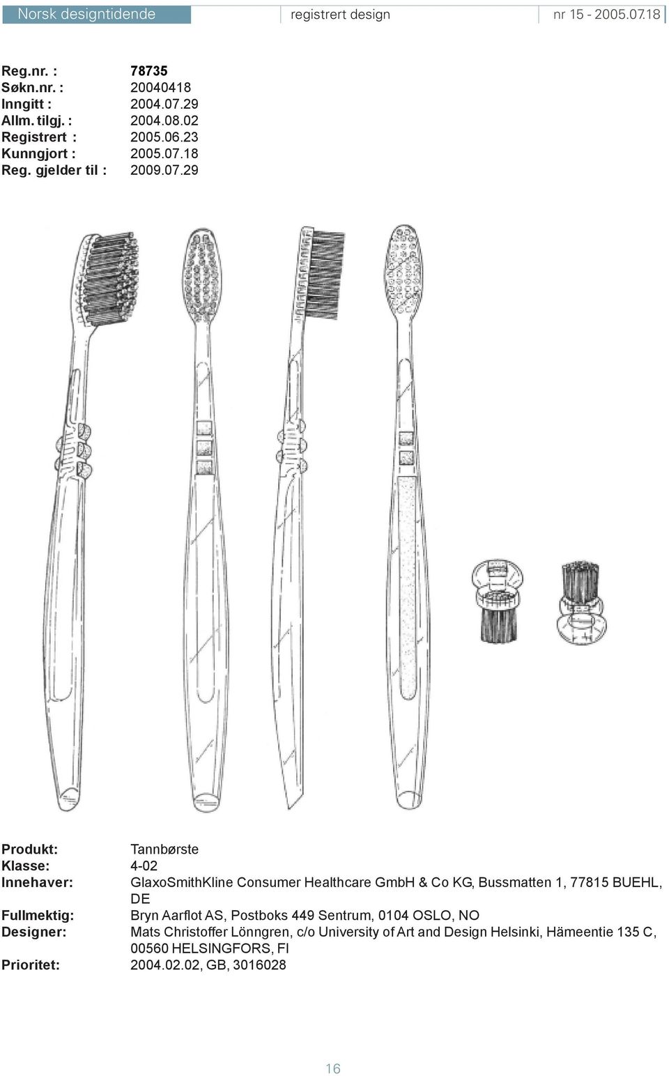 29 Tannbørste Klasse: 4-02 Innehaver: GlaxoSmithKline Consumer Healthcare GmbH & Co KG, Bussmatten 1, 77815 BUEHL, DE