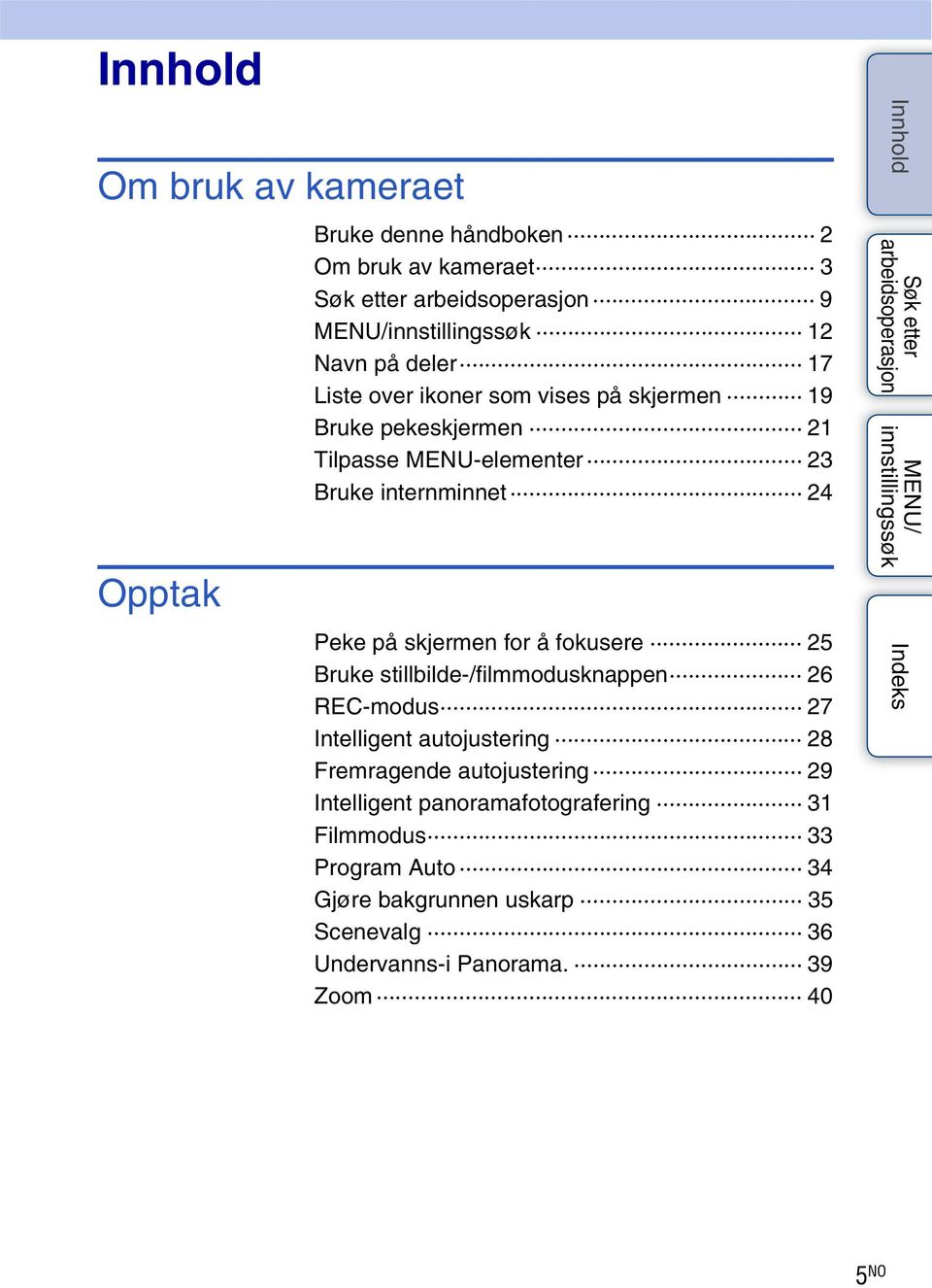 Bruke stillbilde-/filmmodusknappen 26 REC-modus 27 Intelligent autojustering 28 Fremragende autojustering 29 Intelligent