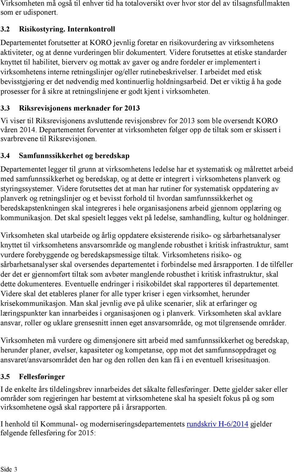 Videre forutsettes at etiske standarder knyttet til habilitet, bierverv og mottak av gaver og andre fordeler er implementert i virksomhetens interne retningslinjer og/eller rutinebeskrivelser.