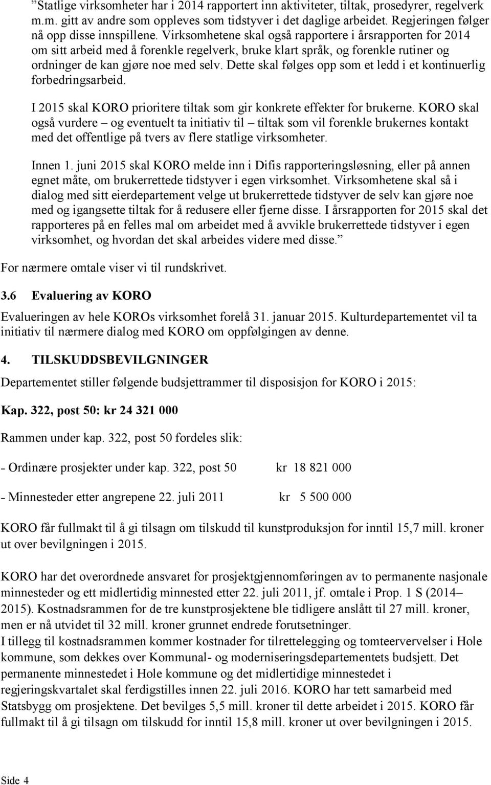 Virksomhetene skal også rapportere i årsrapporten for 2014 om sitt arbeid med å forenkle regelverk, bruke klart språk, og forenkle rutiner og ordninger de kan gjøre noe med selv.