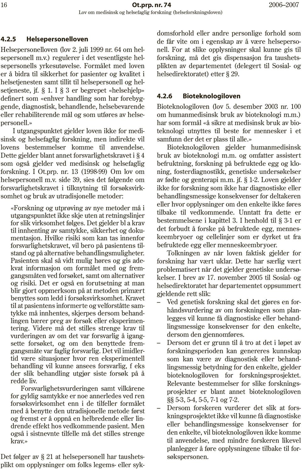 I 3 er begrepet «helsehjelp» definert som «enhver handling som har forebyggende, diagnostisk, behandlende, helsebevarende eller rehabiliterende mål og som utføres av helsepersonell.