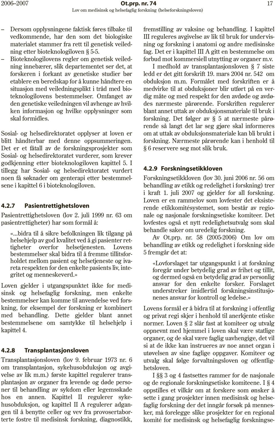 veiledningsplikt i tråd med bioteknologilovens bestemmelser. Omfanget av den genetiske veiledningen vil avhenge av hvilken informasjon og hvilke opplysninger som skal formidles.