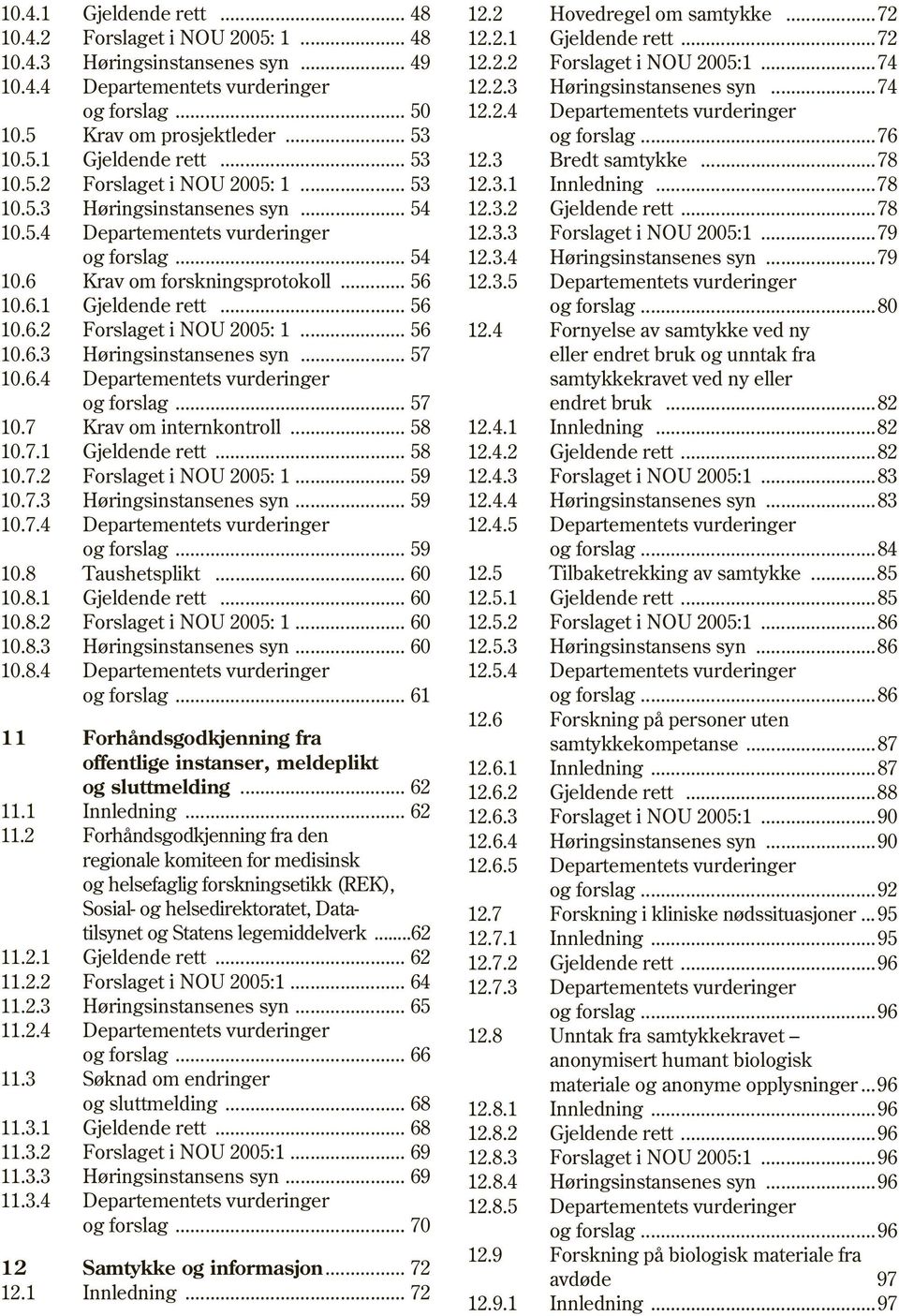 6.4 Departementets vurderinger og forslag... 57 10.7 Krav om internkontroll... 58 10.7.1 Gjeldende rett... 58 10.7.2 Forslaget i NOU 2005: 1... 59 10.7.3 Høringsinstansenes syn... 59 10.7.4 Departementets vurderinger og forslag... 59 10.8 Taushetsplikt.