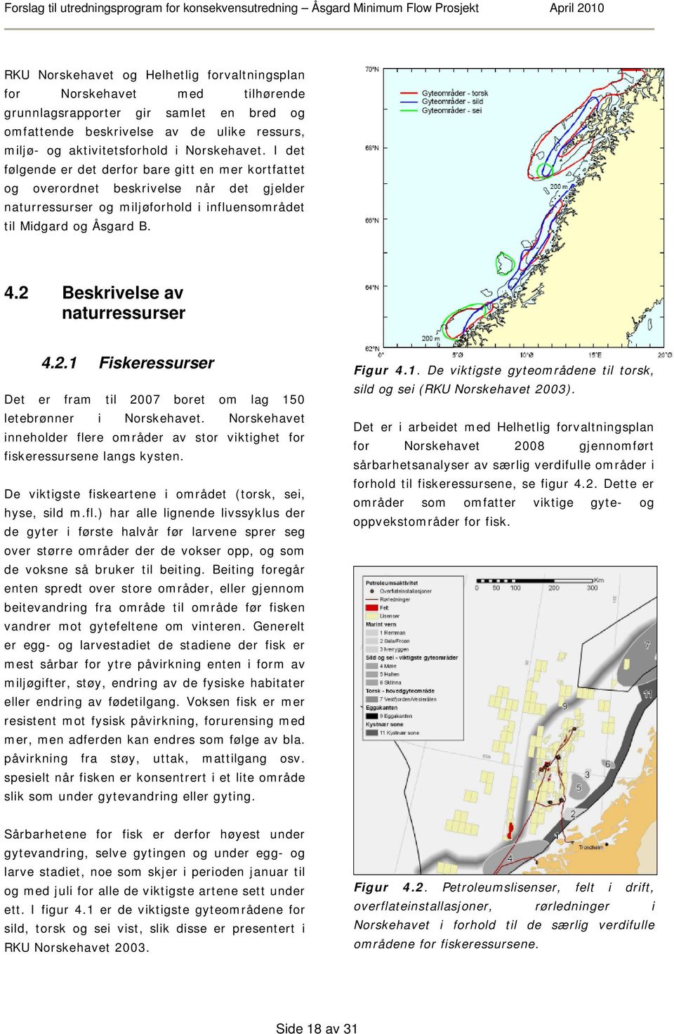 2 Beskrivelse av naturressurser 4.2.1 Fiskeressurser Det er fram til 2007 boret om lag 150 letebrønner i Norskehavet.