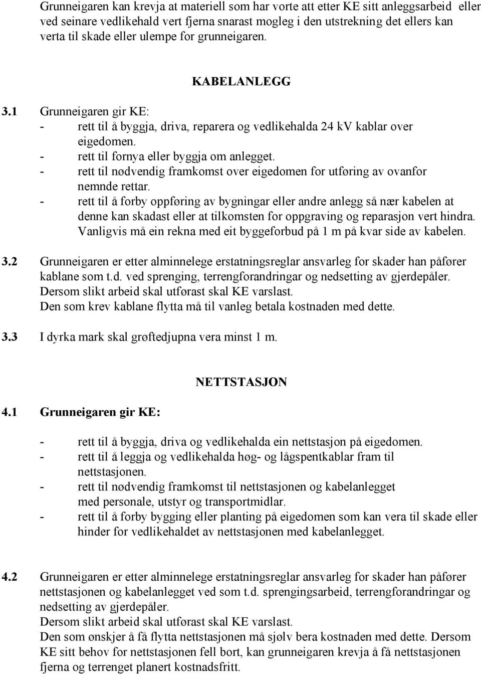 - rett til nødvendig framkomst over eigedomen for utføring av ovanfor nemnde rettar.