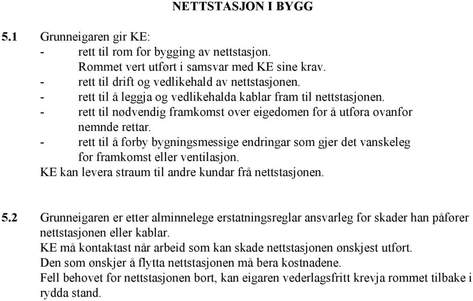 - rett til å forby bygningsmessige endringar som gjer det vanskeleg for framkomst eller ventilasjon. KE kan levera straum til andre kundar frå nettstasjonen. 5.