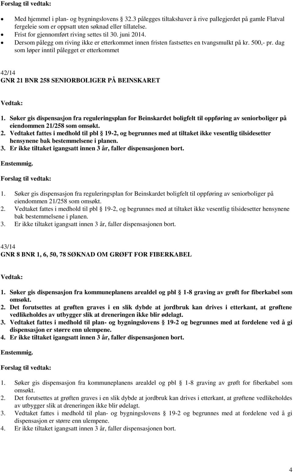 dag som løper inntil pålegget er etterkommet 42/14 GNR 21 BNR 258 SENIORBOLIGER PÅ BEINSKARET 1.