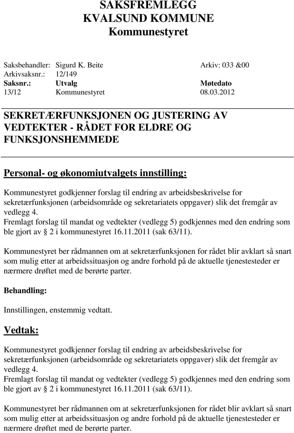 2012 SEKRETÆRFUNKSJONEN OG JUSTERING AV VEDTEKTER - RÅDET FOR ELDRE OG FUNKSJONSHEMMEDE Personal- og økonomiutvalgets innstilling: godkjenner forslag til endring av arbeidsbeskrivelse for