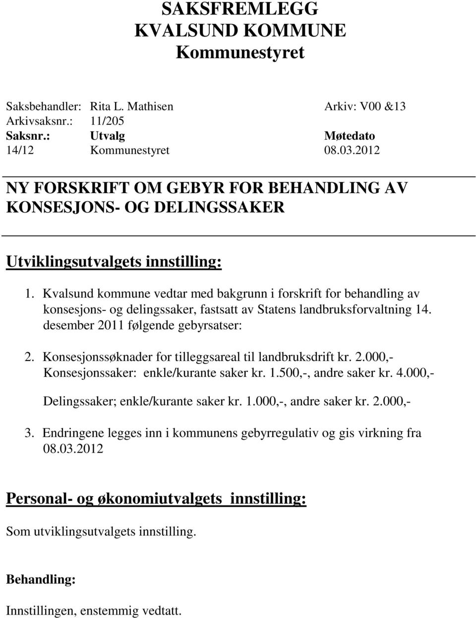 Kvalsund kommune vedtar med bakgrunn i forskrift for behandling av konsesjons- og delingssaker, fastsatt av Statens landbruksforvaltning 14. desember 2011 følgende gebyrsatser: 2.