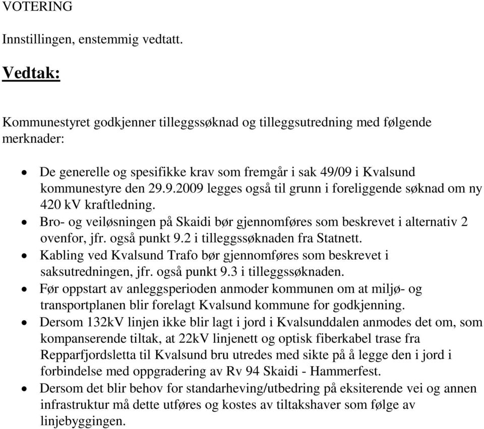 Bro- og veiløsningen på Skaidi bør gjennomføres som beskrevet i alternativ 2 ovenfor, jfr. også punkt 9.2 i tilleggssøknaden fra Statnett.