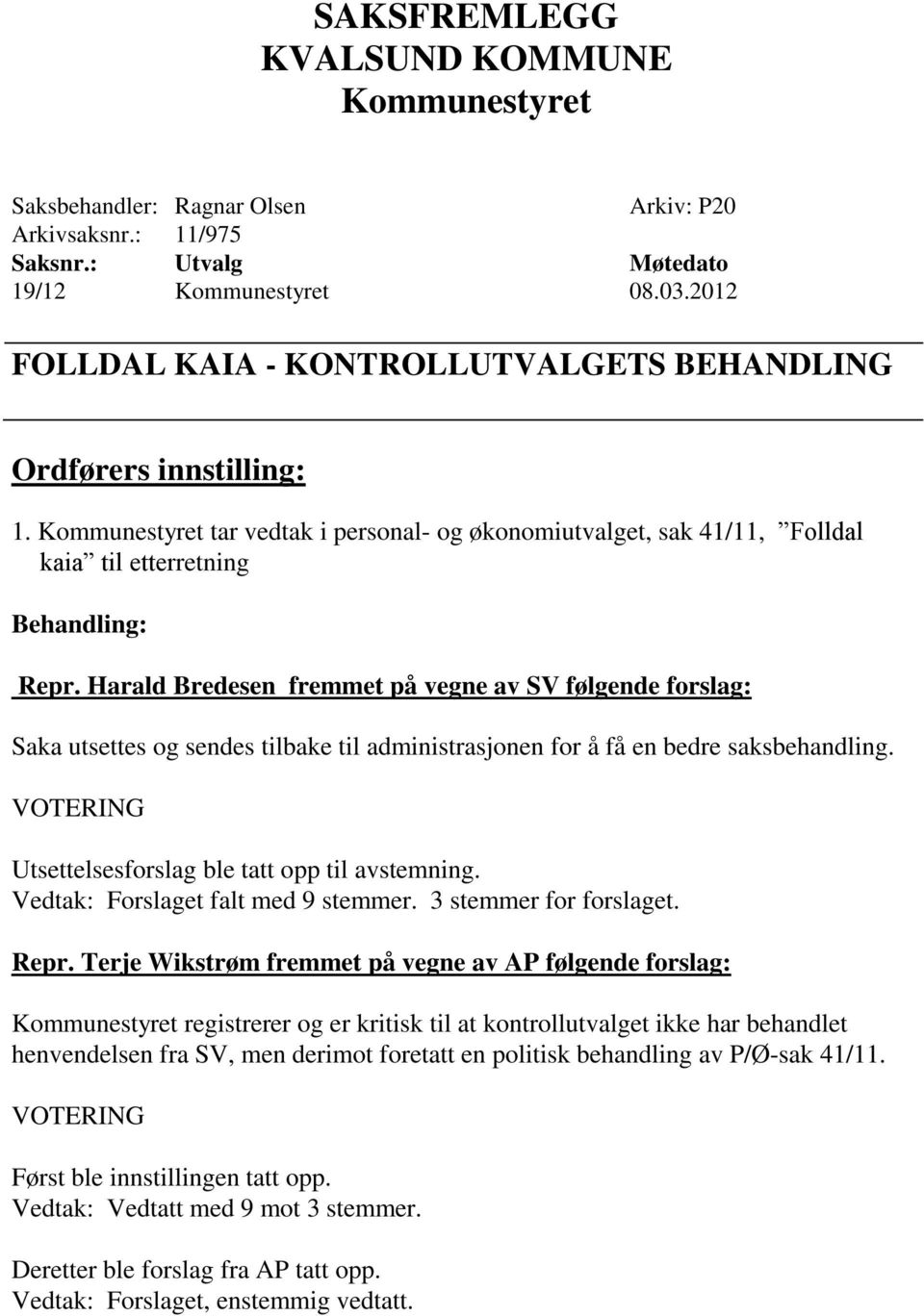 Harald Bredesen fremmet på vegne av SV følgende forslag: Saka utsettes og sendes tilbake til administrasjonen for å få en bedre saksbehandling. VOTERING Utsettelsesforslag ble tatt opp til avstemning.