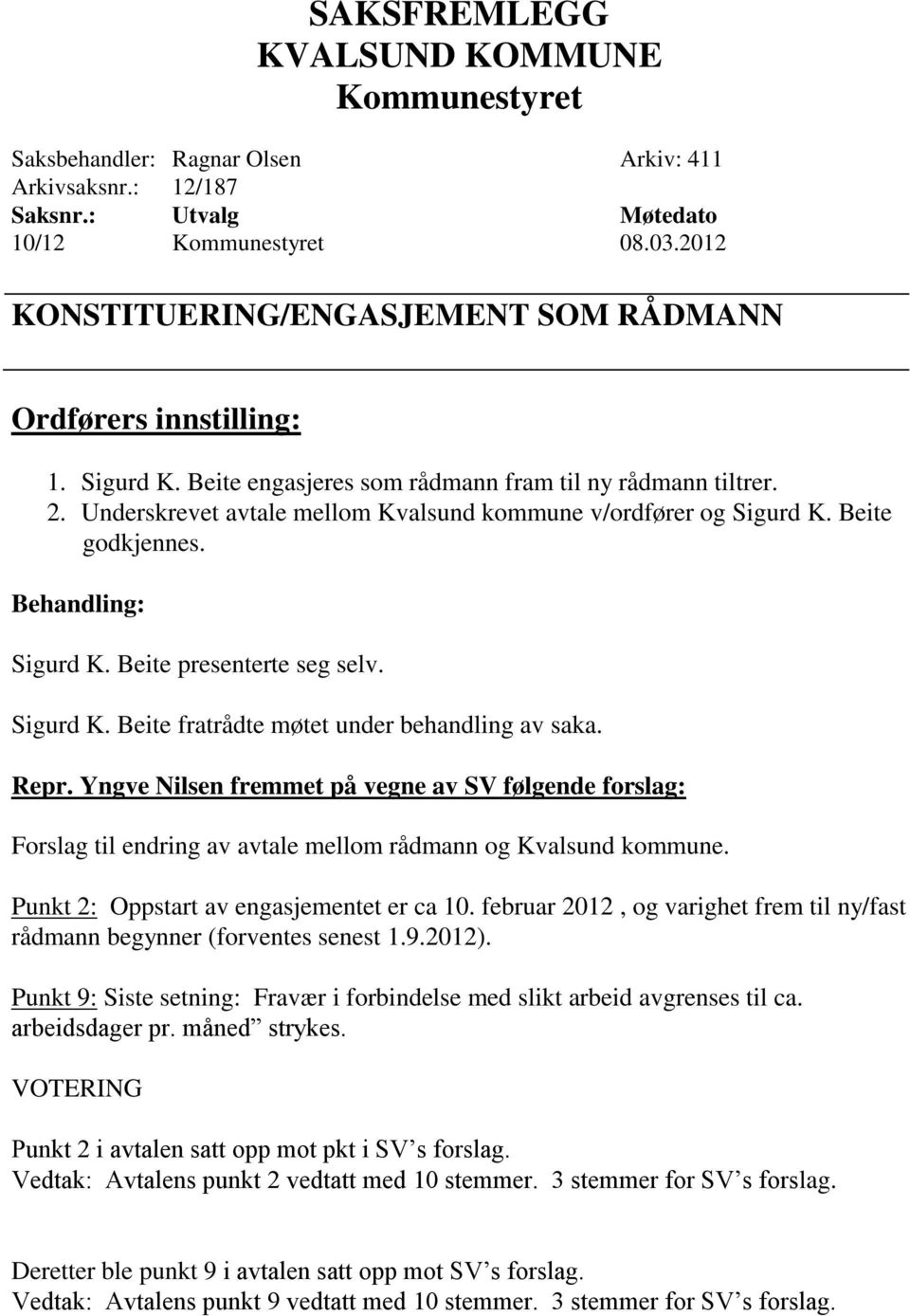 Repr. Yngve Nilsen fremmet på vegne av SV følgende forslag: Forslag til endring av avtale mellom rådmann og Kvalsund kommune. Punkt 2: Oppstart av engasjementet er ca 10.