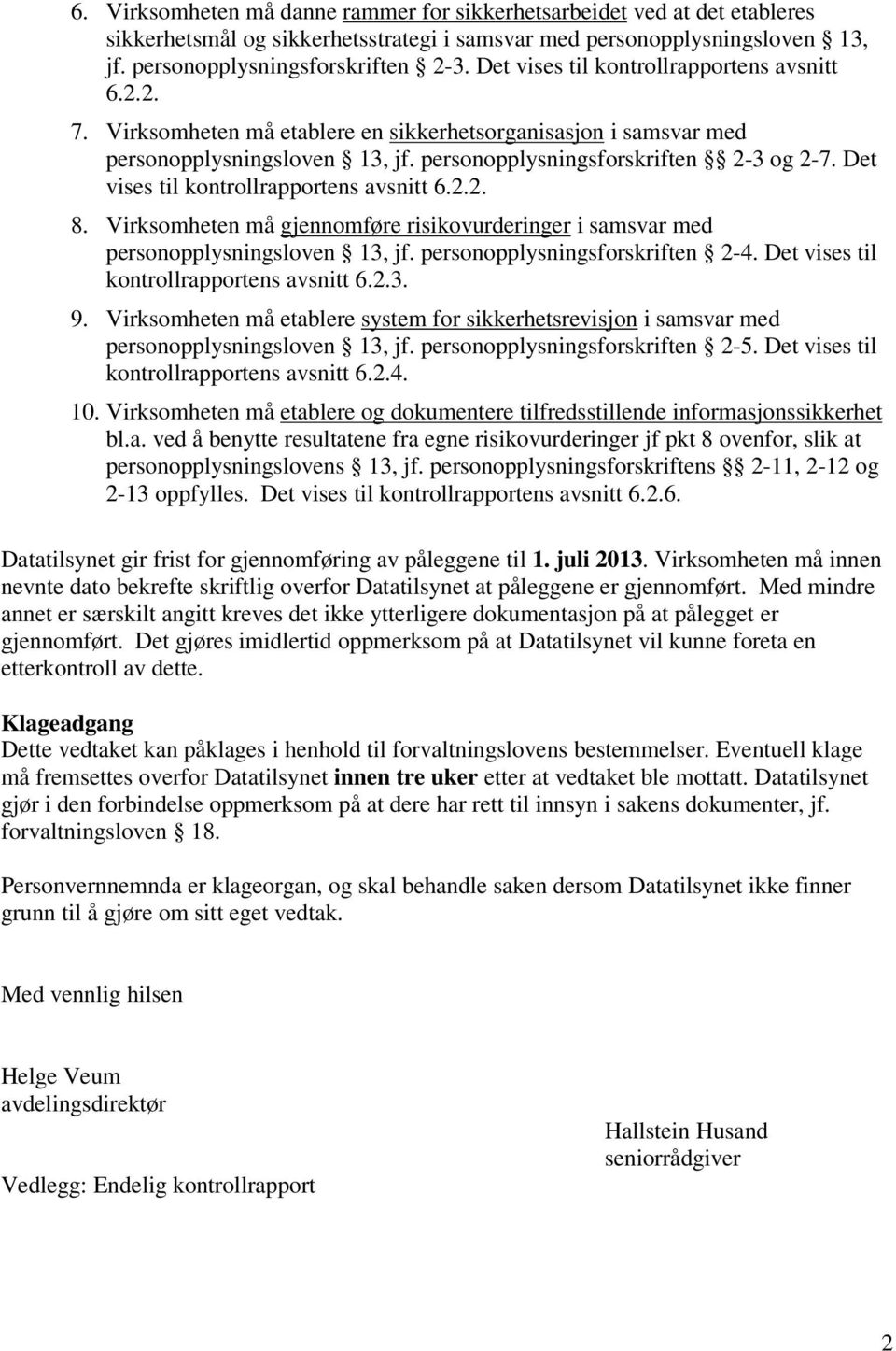 Det vises til kontrollrapportens avsnitt 6.2.2. 8. Virksomheten må gjennomføre risikovurderinger i samsvar med personopplysningsloven 13, jf. personopplysningsforskriften 2-4.