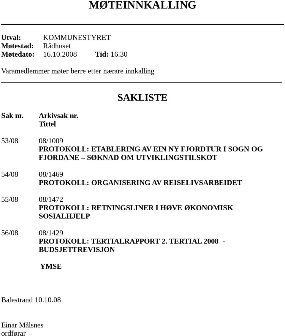 Tittel 53/08 08/1009 PROTOKOLL: ETABLERING AV EIN NY FJORDTUR I SOGN OG FJORDANE SØKNAD OM UTVIKLINGSTILSKOT 54/08 08/1469