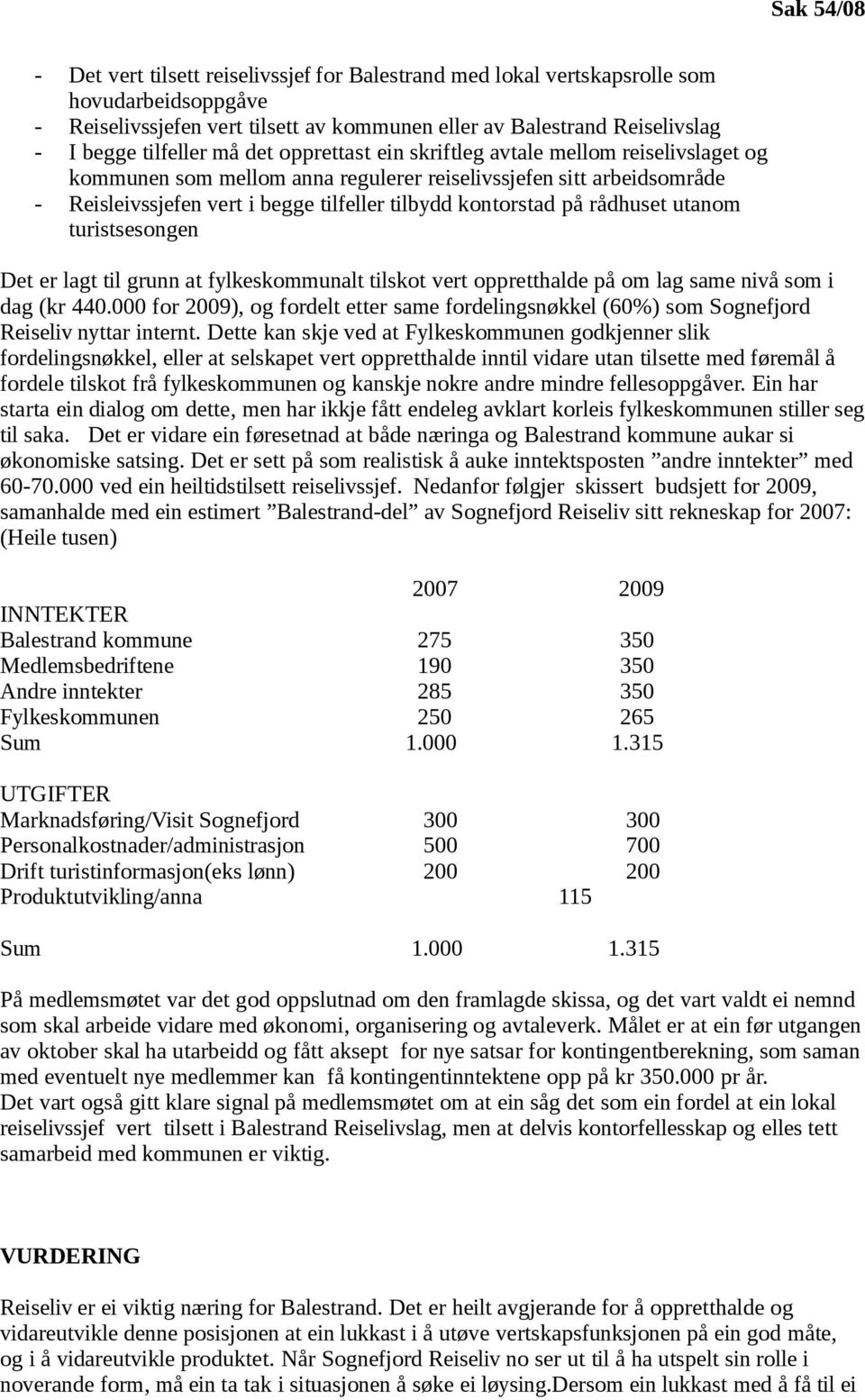 kontorstad på rådhuset utanom turistsesongen Det er lagt til grunn at fylkeskommunalt tilskot vert oppretthalde på om lag same nivå som i dag (kr 440.