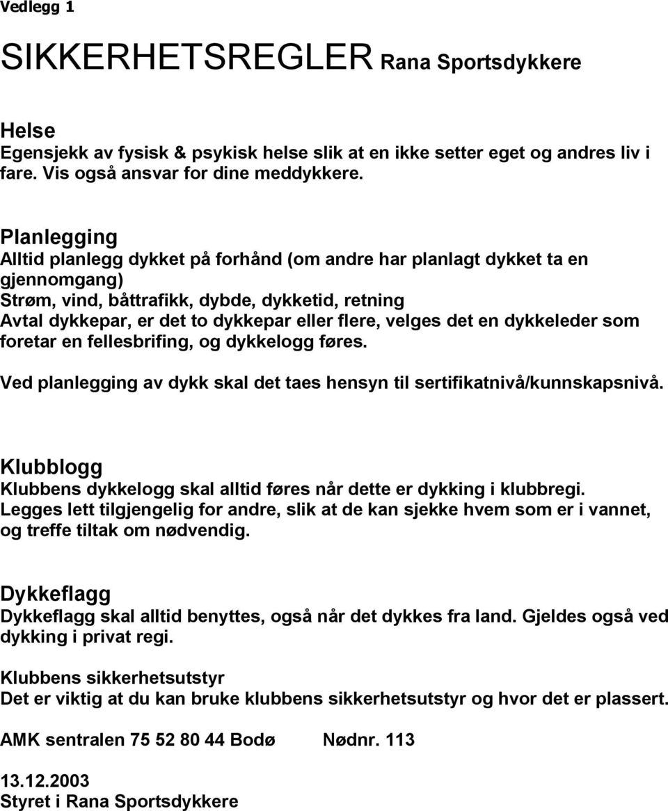 det en dykkeleder som foretar en fellesbrifing, og dykkelogg føres. Ved planlegging av dykk skal det taes hensyn til sertifikatnivå/kunnskapsnivå.