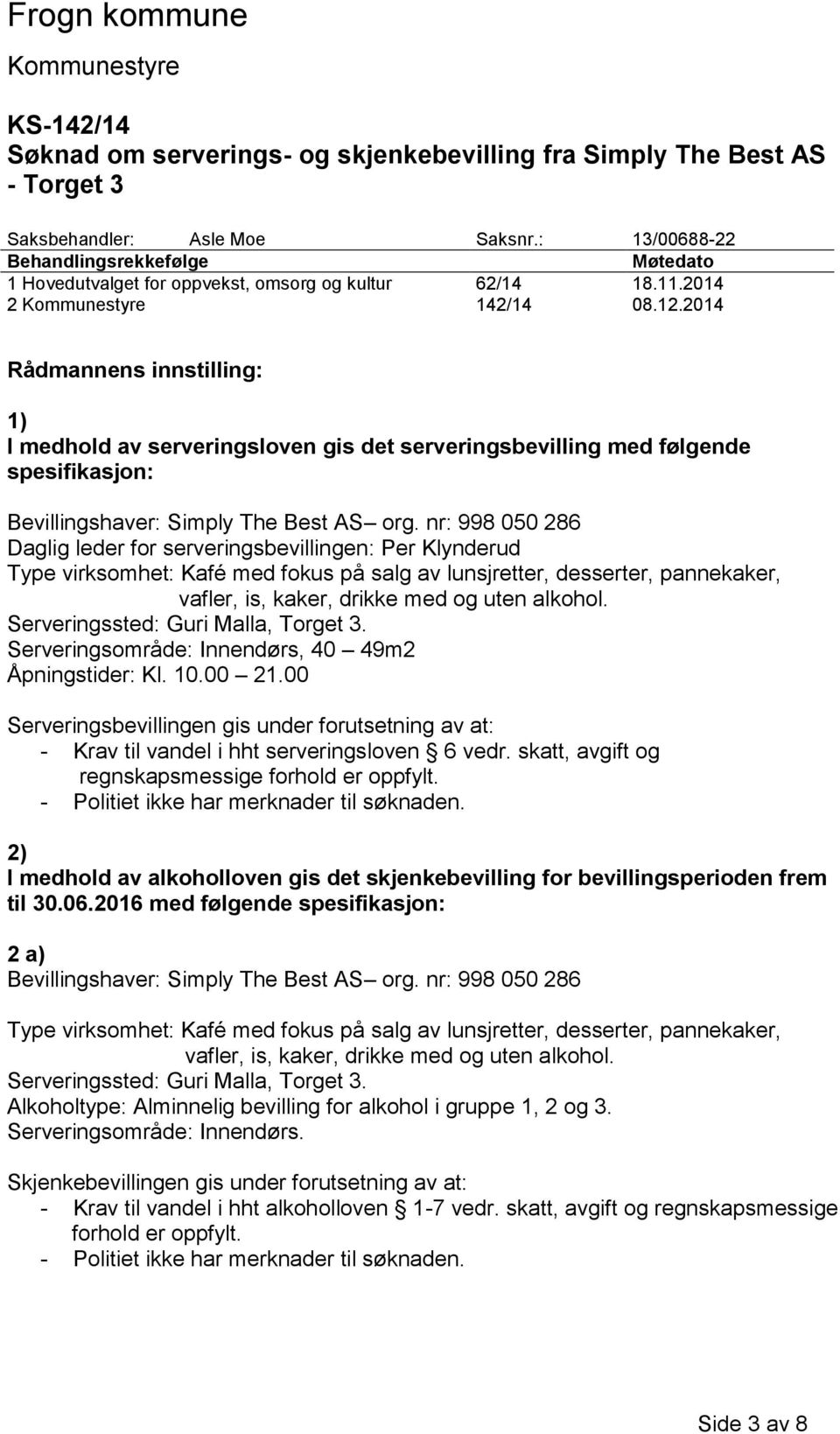 2014 Rådmannens innstilling: 1) I medhold av serveringsloven gis det serveringsbevilling med følgende spesifikasjon: Bevillingshaver: Simply The Best AS org.