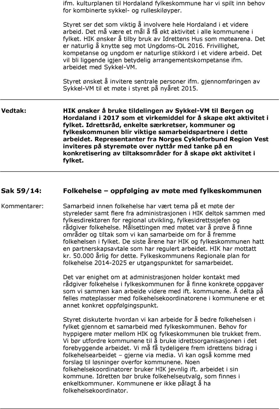 Frivillighet, kompetanse og ungdom er naturlige stikkord i et videre arbeid. Det vil bli liggende igjen betydelig arrangementskompetanse ifm. arbeidet med Sykkel-VM.