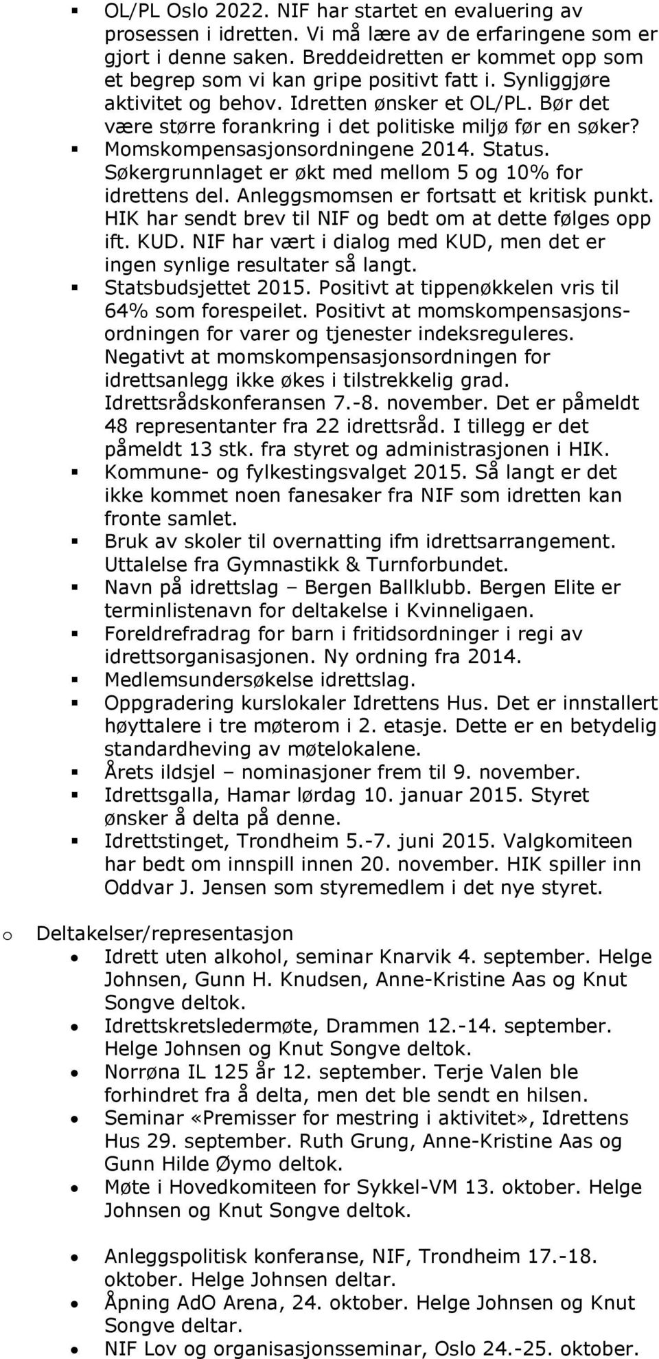 Bør det være større forankring i det politiske miljø før en søker? Momskompensasjonsordningene 2014. Status. Søkergrunnlaget er økt med mellom 5 og 10% for idrettens del.