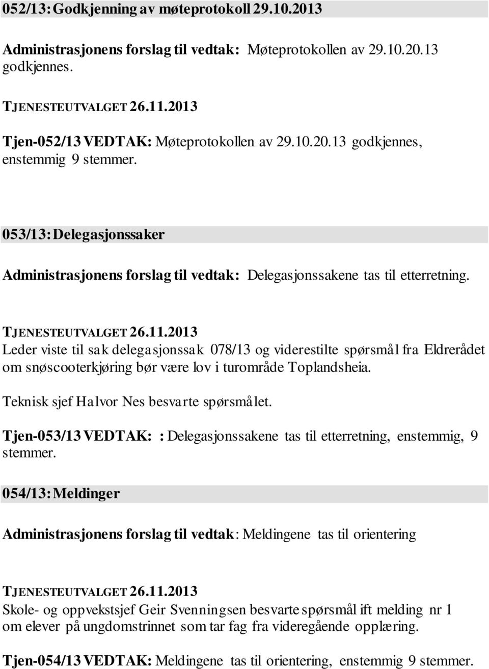 Leder viste til sak delegasjonssak 078/13 og viderestilte spørsmål fra Eldrerådet om snøscooterkjøring bør være lov i turområde Toplandsheia. Teknisk sjef Halvor Nes besvarte spørsmålet.