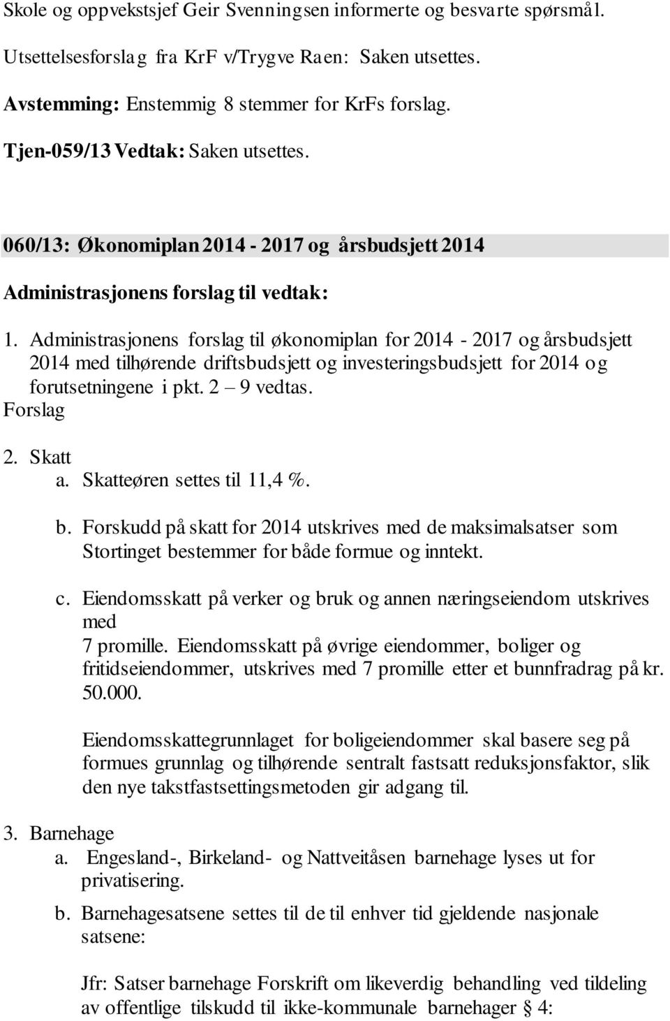 Administrasjonens forslag til økonomiplan for 2014-2017 og årsbudsjett 2014 med tilhørende driftsbudsjett og investeringsbudsjett for 2014 og forutsetningene i pkt. 2 9 vedtas. Forslag 2. Skatt a.