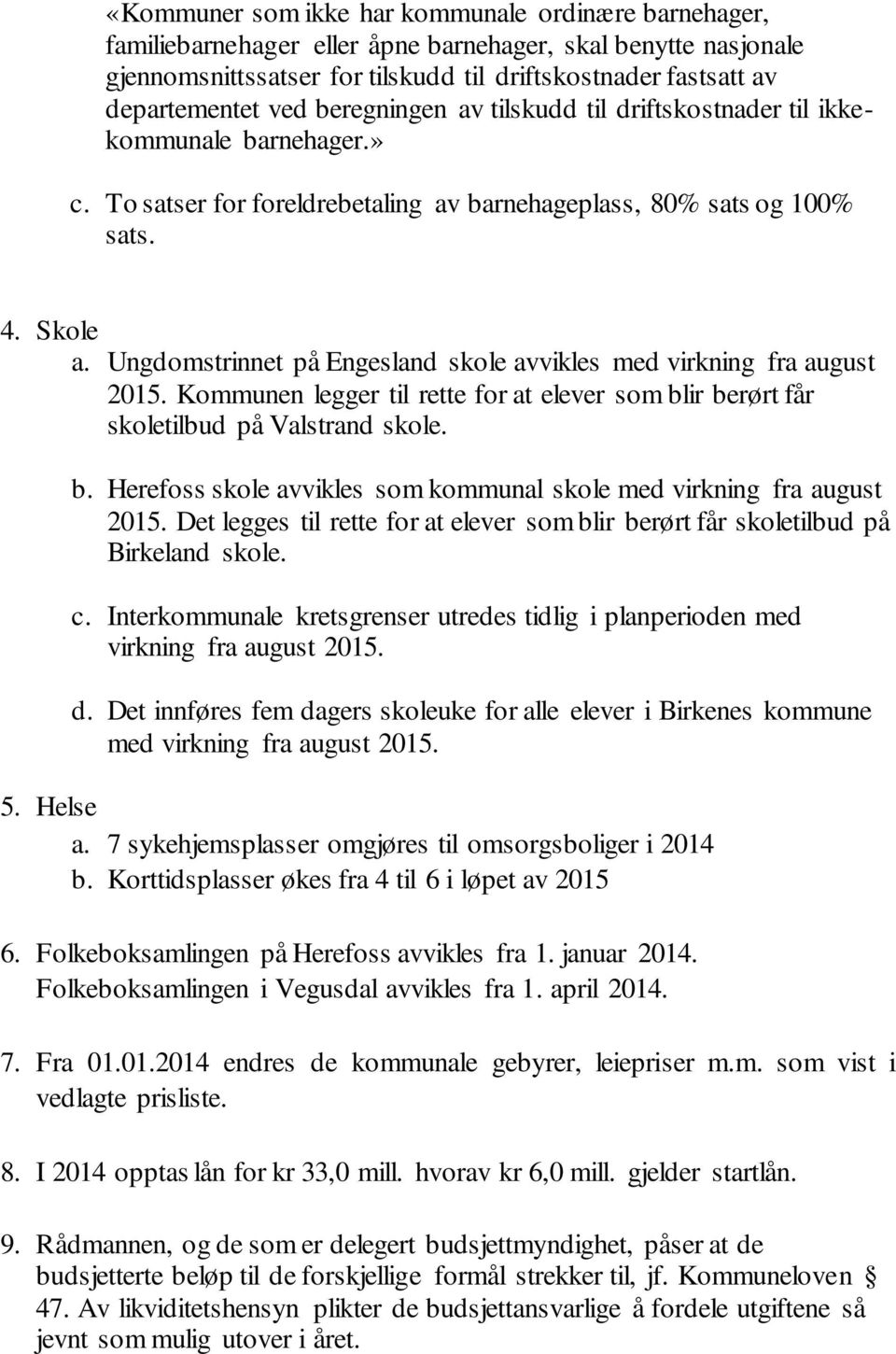 Ungdomstrinnet på Engesland skole avvikles med virkning fra august 2015. Kommunen legger til rette for at elever som blir berørt får skoletilbud på Valstrand skole. b. Herefoss skole avvikles som kommunal skole med virkning fra august 2015.