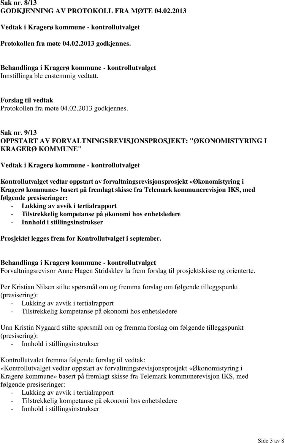 fremlagt skisse fra Telemark kommunerevisjon IKS, med følgende presiseringer: - Lukking av avvik i tertialrapport - Tilstrekkelig kompetanse på økonomi hos enhetsledere - Innhold i