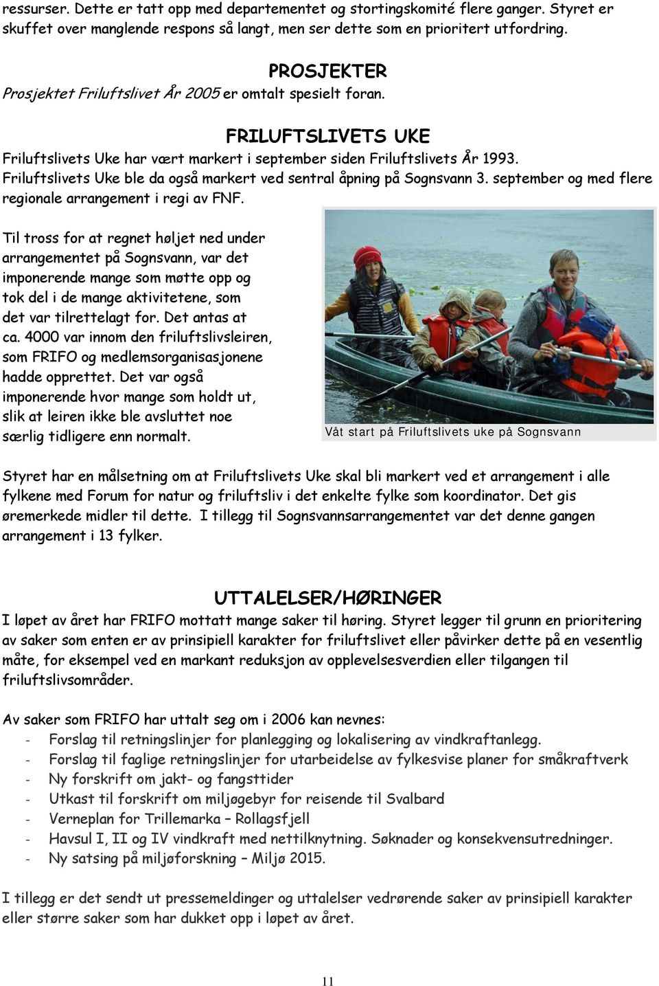 Friluftslivets Uke ble da også markert ved sentral åpning på Sognsvann 3. september og med flere regionale arrangement i regi av FNF.