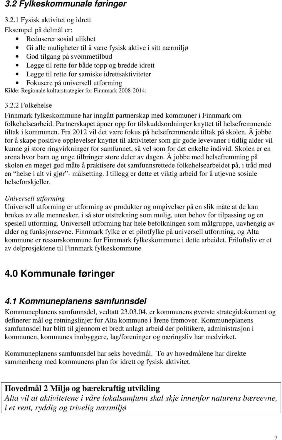 08-2014: 3.2.2 Folkehelse Finnmark fylkeskommune har inngått partnerskap med kommuner i Finnmark om folkehelsearbeid.
