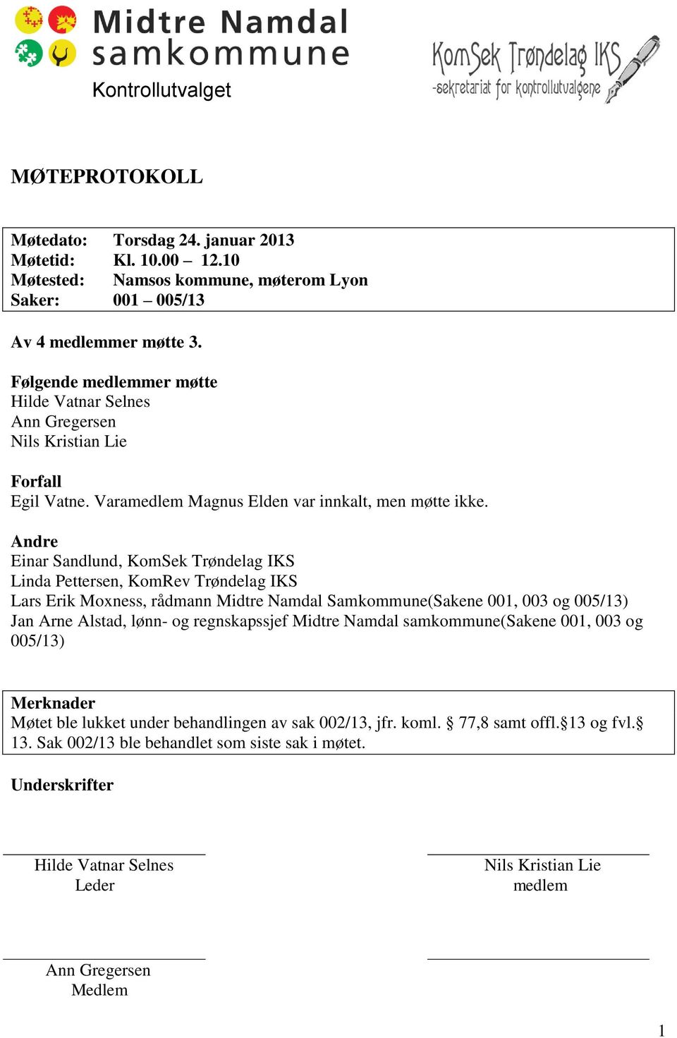 Andre Einar Sandlund, KomSek Trøndelag IKS Linda Pettersen, KomRev Trøndelag IKS Lars Erik Moxness, rådmann Midtre Namdal Samkommune(Sakene 001, 003 og 005/13) Jan Arne Alstad, lønn- og regnskapssjef