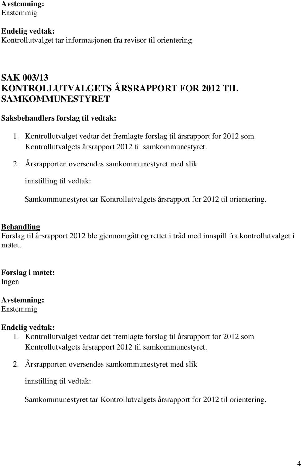 12 som Kontrollutvalgets årsrapport 2012 til samkommunestyret. 2. Årsrapporten oversendes samkommunestyret med slik innstilling til vedtak: Samkommunestyret tar Kontrollutvalgets årsrapport for 2012 til orientering.