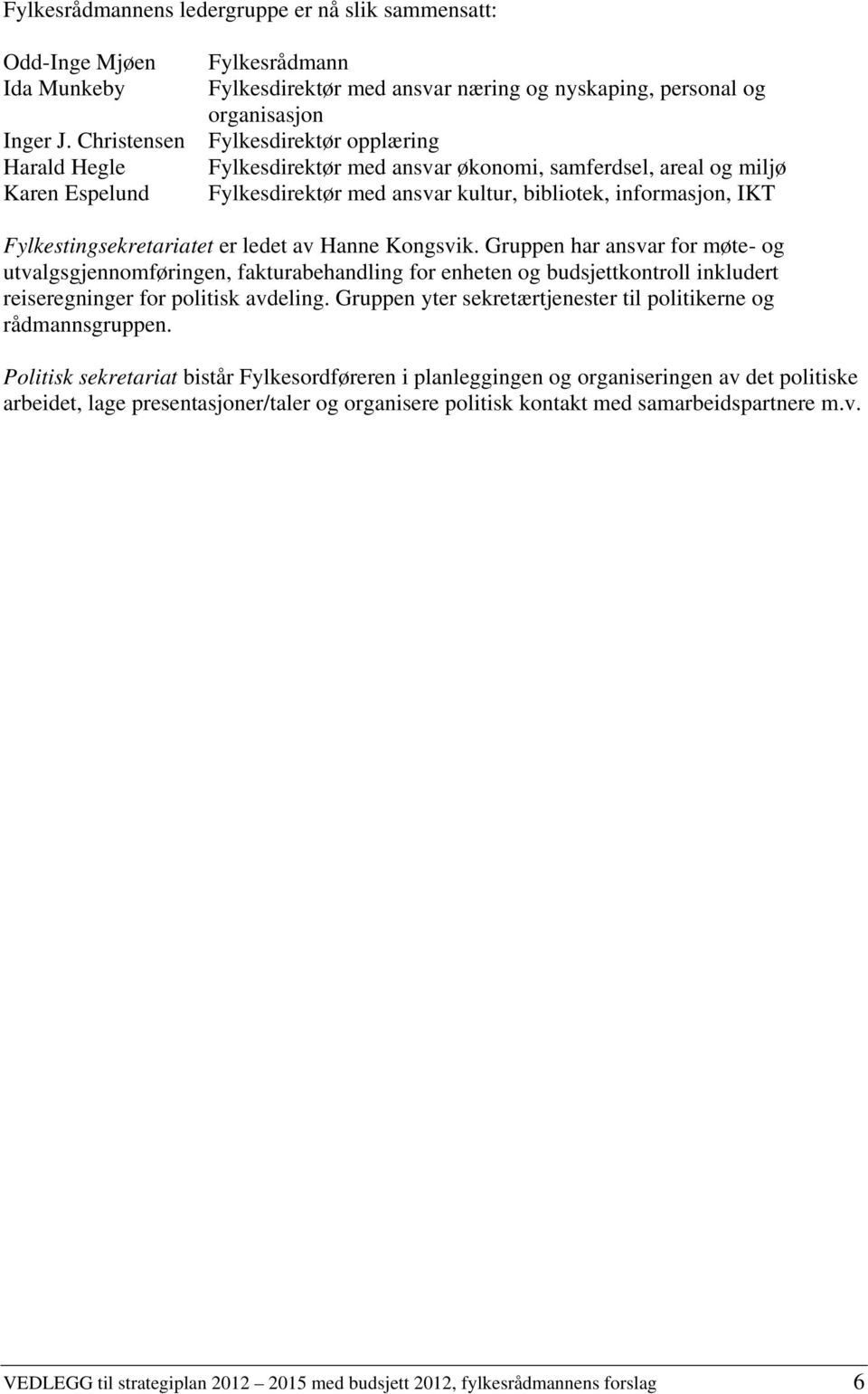 areal og miljø Fylkesdirektør med ansvar kultur, bibliotek, informasjon, IKT Fylkestingsekretariatet er ledet av Hanne Kongsvik.