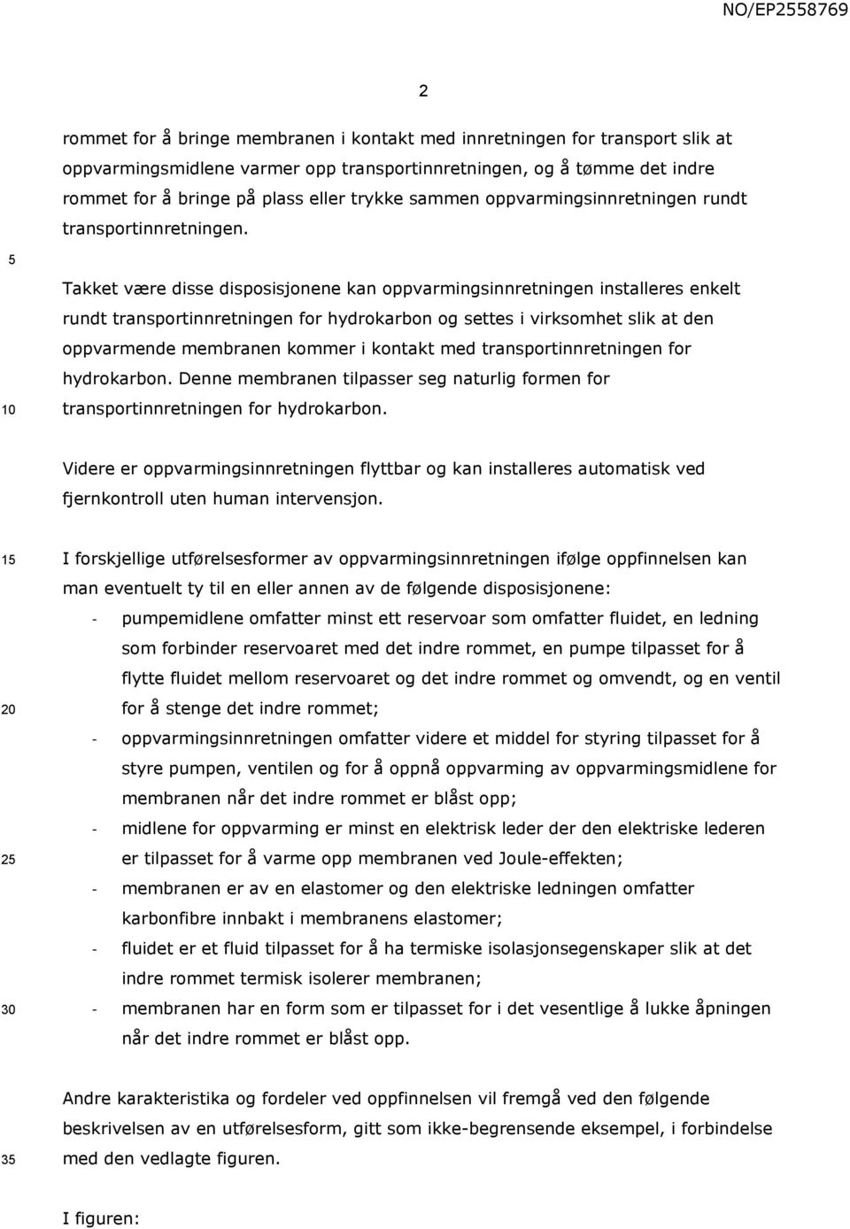 Takket være disse disposisjonene kan oppvarmingsinnretningen installeres enkelt rundt transportinnretningen for hydrokarbon og settes i virksomhet slik at den oppvarmende membranen kommer i kontakt