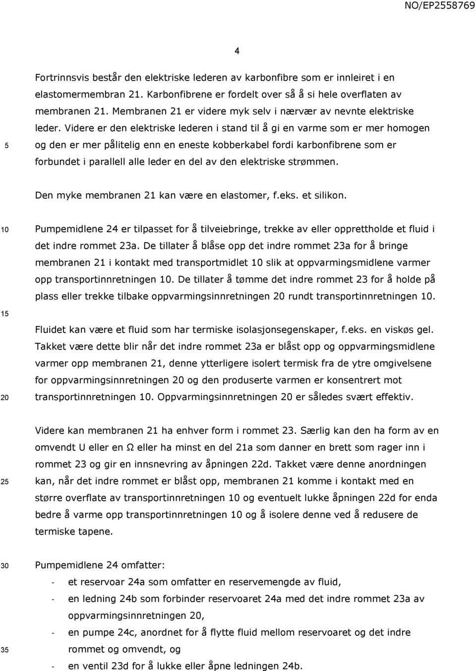 Videre er den elektriske lederen i stand til å gi en varme som er mer homogen og den er mer pålitelig enn en eneste kobberkabel fordi karbonfibrene som er forbundet i parallell alle leder en del av