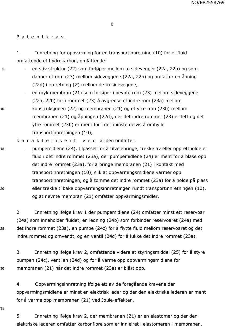 (23) mellom sideveggene (22a, 22b) og omfatter en åpning (22d) i en retning (Z) mellom de to sidevegene, en myk membran (21) som forløper i nevnte rom (23) mellom sideveggene (22a, 22b) for i rommet