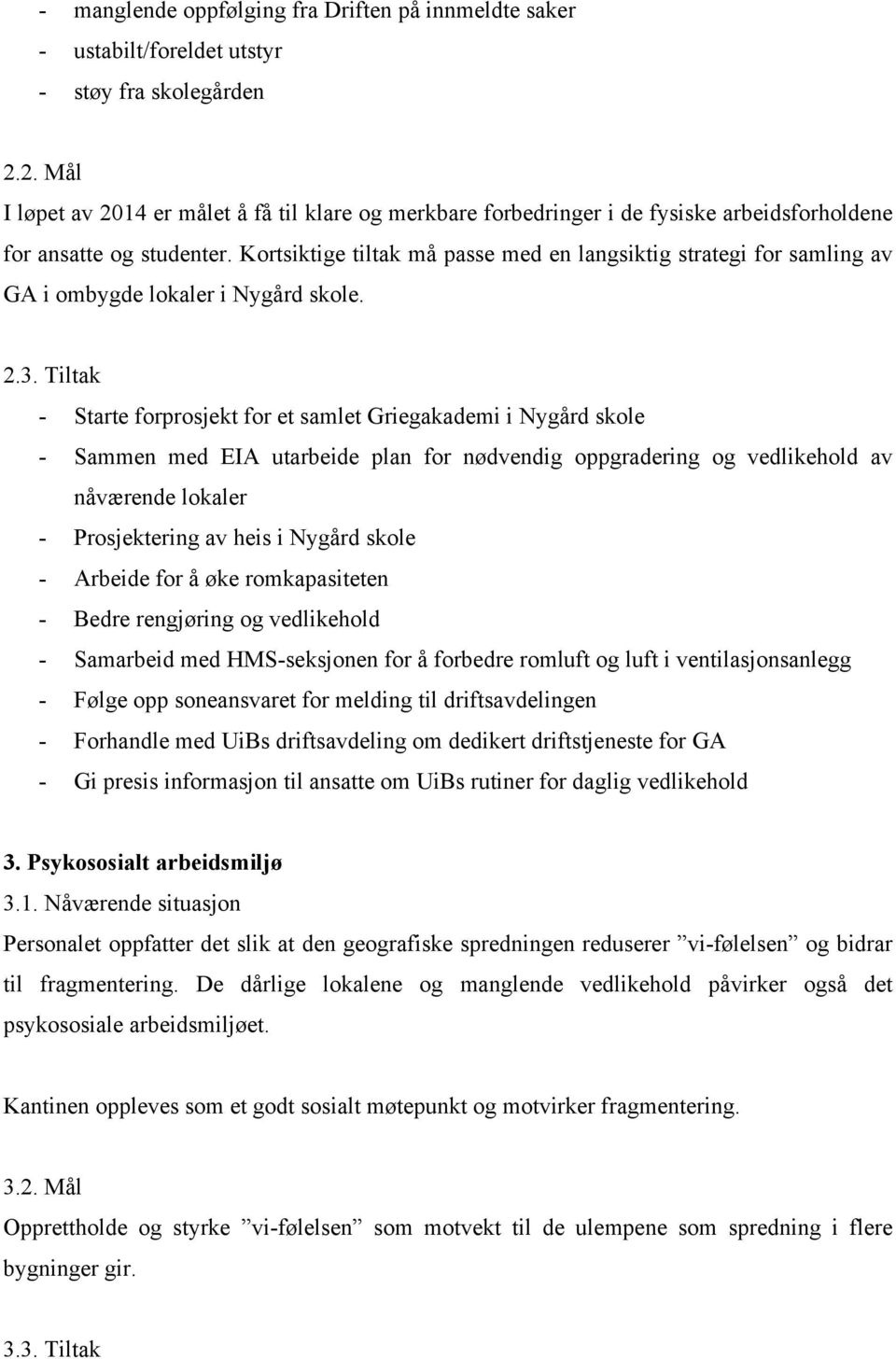 Kortsiktige tiltak må passe med en langsiktig strategi for samling av GA i ombygde lokaler i Nygård skole. 2.3.