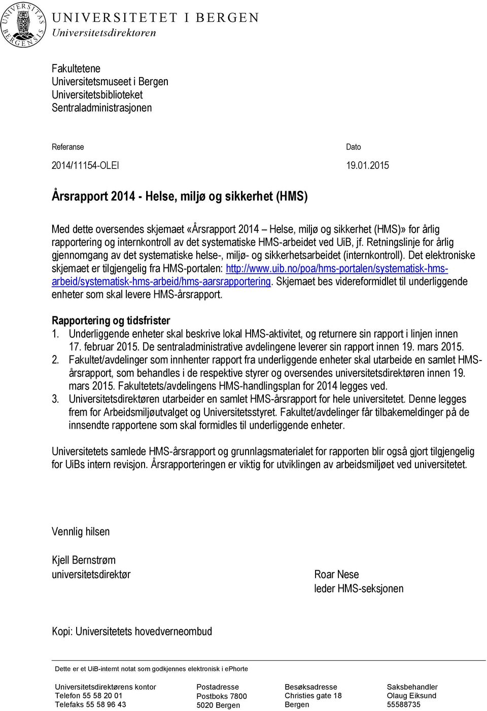 2015 Dato Årsrapport 2014 - Helse, miljø og sikkerhet (HMS) Med dette oversendes skjemaet «Årsrapport 2014 Helse, miljø og sikkerhet (HMS)» for årlig rapportering og internkontroll av det