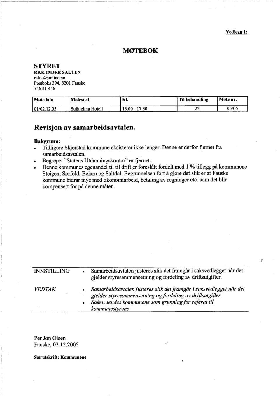 . Denne kommunes egenandel til til drifter foreslått fordelt med 1 % tilegg på kommunene Steigen, Sørfold, Beiarn og SaltdaL.