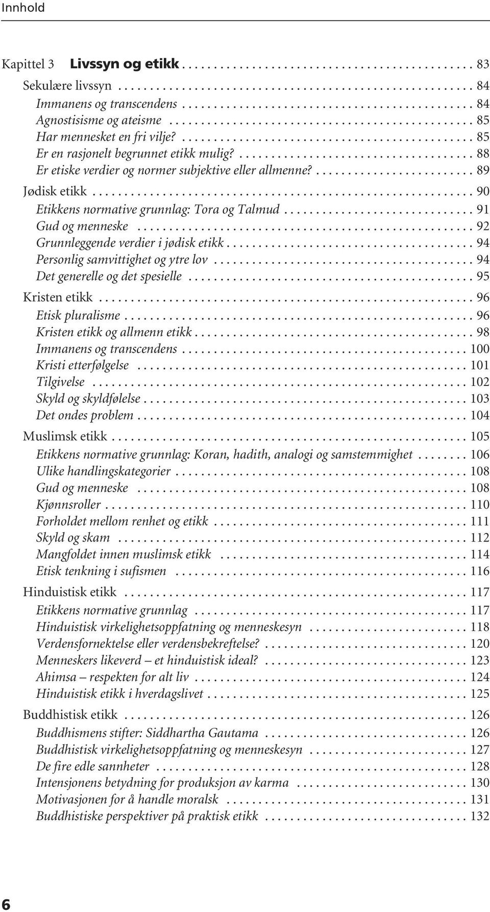 ..................................... 88 Er etiske verdier og normer subjektive eller allmenne?......................... 89 Jødisk etikk............................................................ 90 Etikkens normative grunnlag: Tora og Talmud.