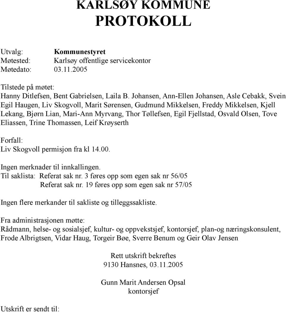 Fjellstad, Osvald Olsen, Tove Eliassen, Trine Thomassen, Leif Krøyserth Forfall: Liv Skogvoll permisjon fra kl 14.00. Ingen merknader til innkallingen. Til saklista: Referat sak nr.