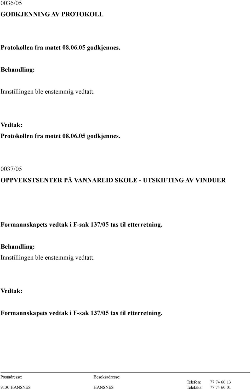 0037/05 OPPVEKSTSENTER PÅ VANNAREID SKOLE - UTSKIFTING AV VINDUER Formannskapets vedtak i