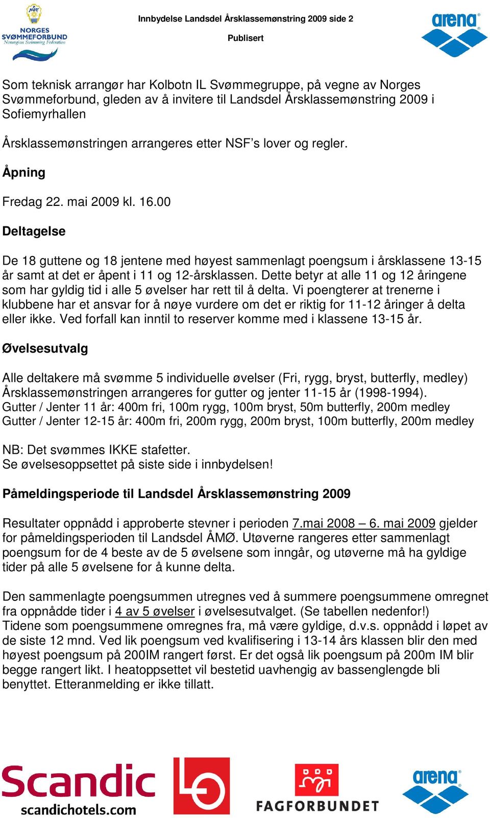 00 Deltagelse De 18 guttene og 18 jentene med høyest sammenlagt poengsum i årsklassene 13-15 år samt at det er åpent i 11 og 12-årsklassen.