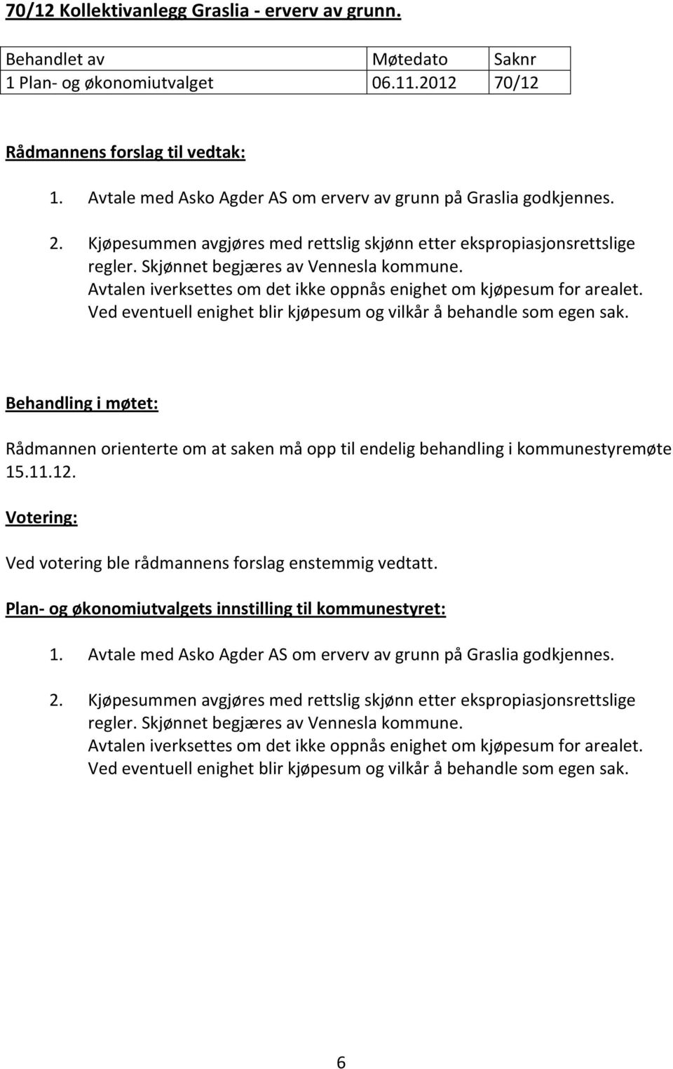 Ved eventuell enighet blir kjøpesum og vilkår å behandle som egen sak. Behandling i møtet: Rådmannen orienterte om at saken må opp til endelig behandling i kommunestyremøte 15.11.12.