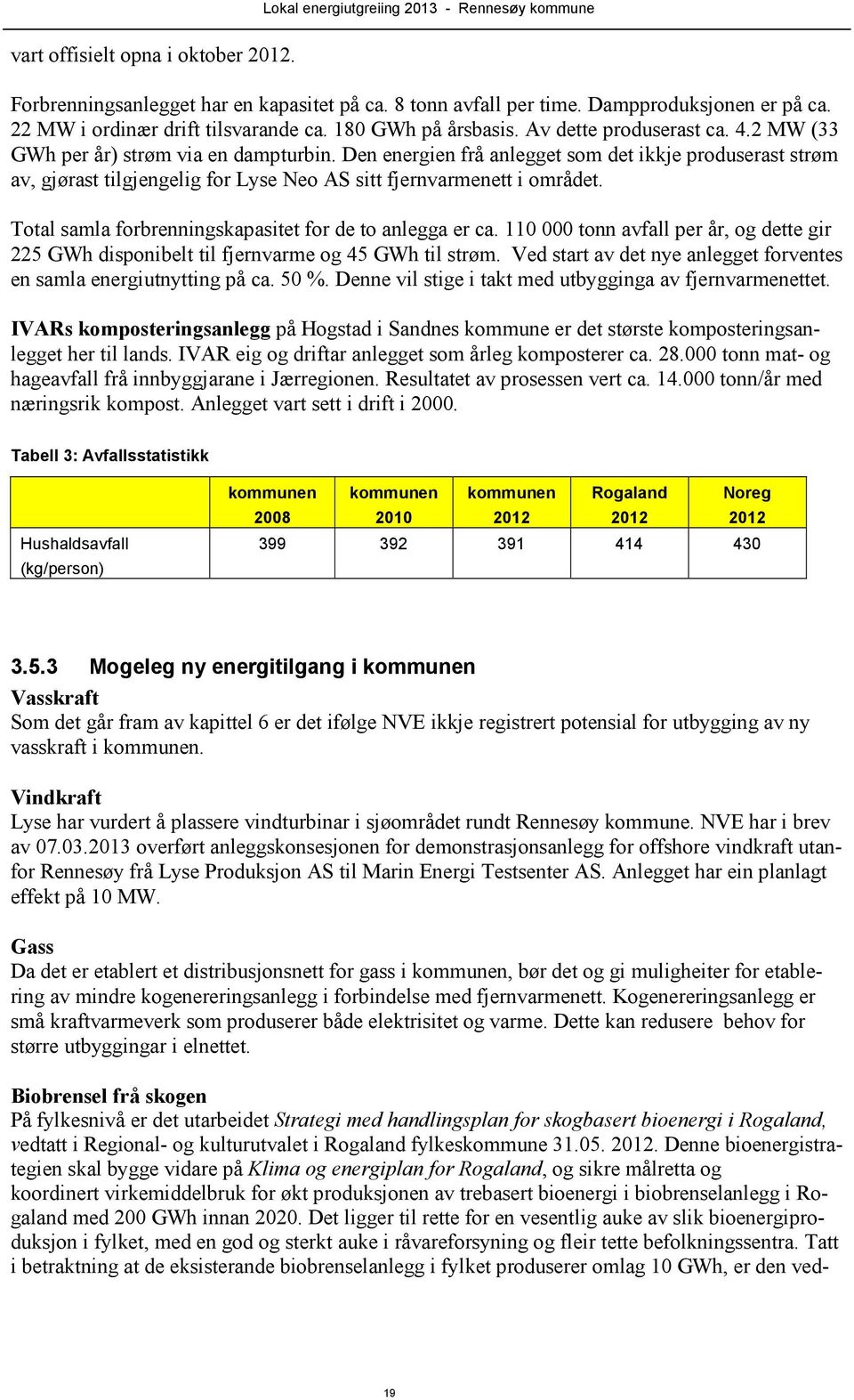 Den energien frå anlegget som det ikkje produserast strøm av, gjørast tilgjengelig for Lyse Neo AS sitt fjernvarmenett i området. Total samla forbrenningskapasitet for de to anlegga er ca.