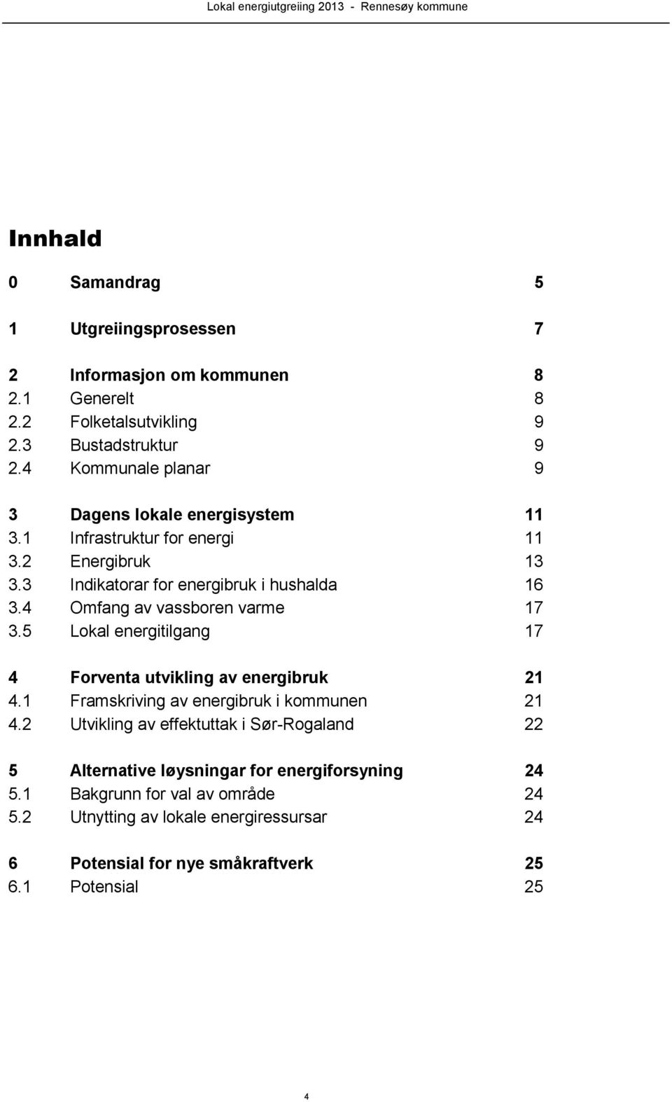 4 Omfang av vassboren varme 17 3.5 Lokal energitilgang 17 4 Forventa utvikling av energibruk 21 4.1 Framskriving av energibruk i kommunen 21 4.