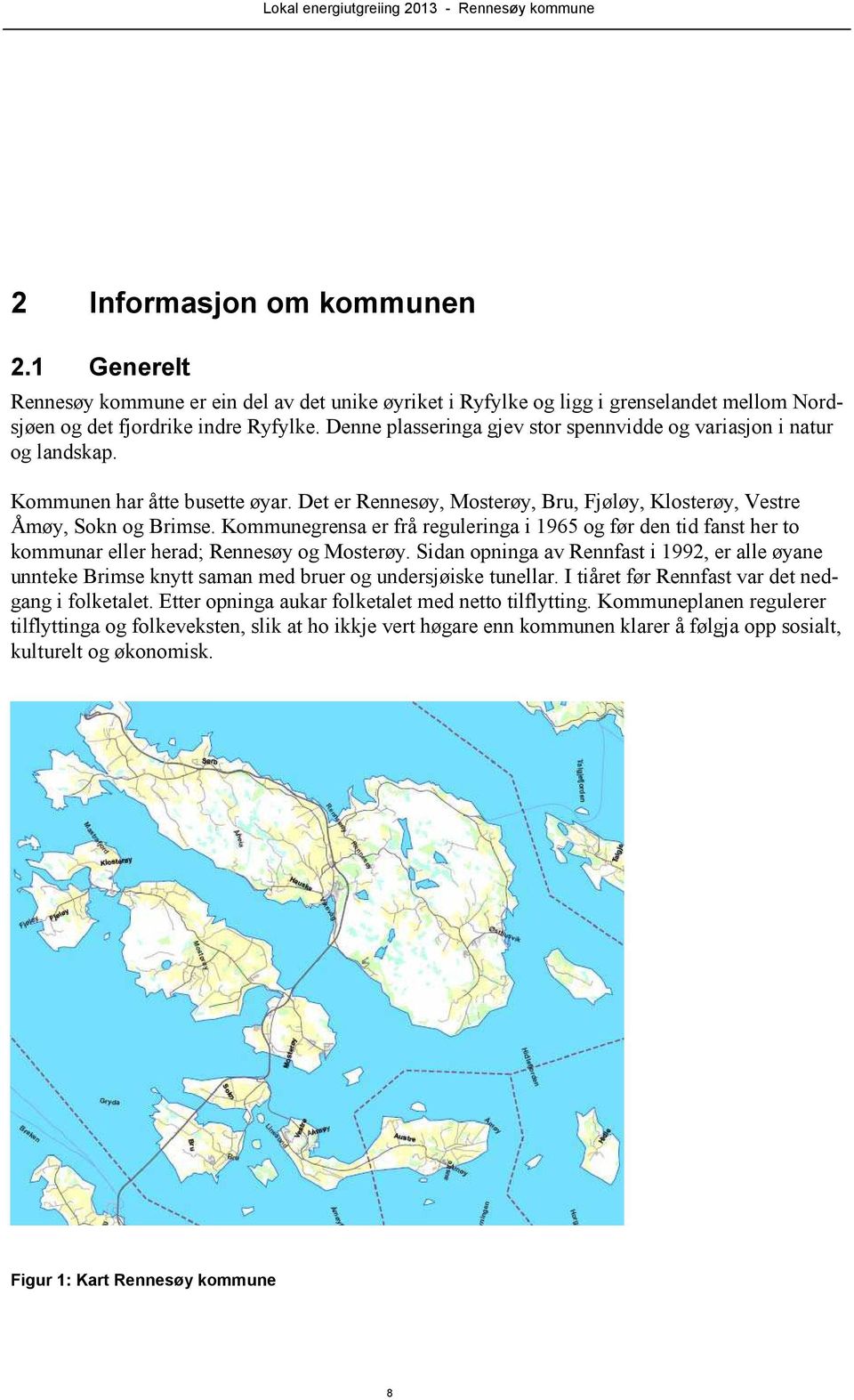 Kommunegrensa er frå reguleringa i 1965 og før den tid fanst her to kommunar eller herad; Rennesøy og Mosterøy.