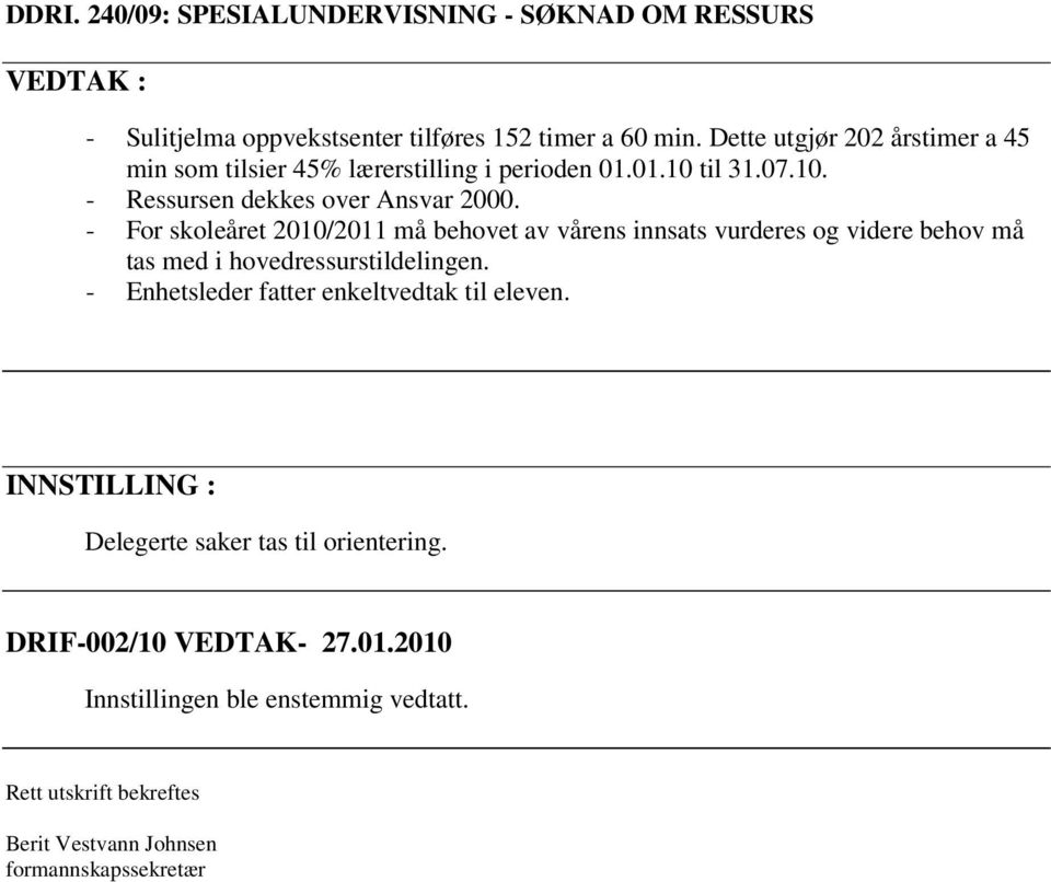 - For skoleåret 2010/2011 må behovet av vårens innsats vurderes og videre behov må tas med i hovedressurstildelingen.