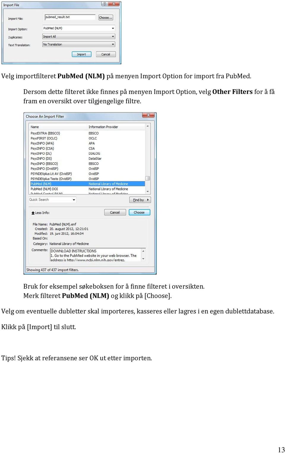 filtre. Bruk for eksempel søkeboksen for å finne filteret i oversikten. Merk filteret PubMed (NLM) og klikk på [Choose].