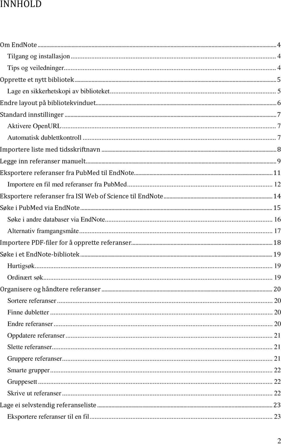 .. 9 Eksportere referanser fra PubMed til EndNote... 11 Importere en fil med referanser fra PubMed... 12 Eksportere referanser fra ISI Web of Science til EndNote... 14 Søke i PubMed via EndNote.